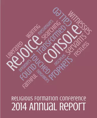 The Word Cloud on the cover of the 2014 Annual Report draws on a selection of nouns, adjectives, and verbs Pope Francis has used when speaking of or addressing vowed religious. Some are quite familiar; others are new and perhaps startling. The Religious Formation Conference commissioned CEDC to design the Word Cloud in celebration of the Year of Consecrated Life. Pope Francis’ words to religious will keep the mission of the Conference before us in a fresh way as the Year unfolds.